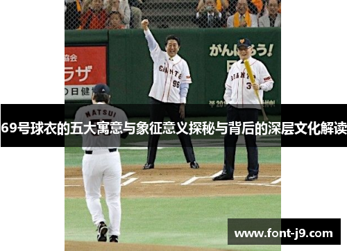 69号球衣的五大寓意与象征意义探秘与背后的深层文化解读