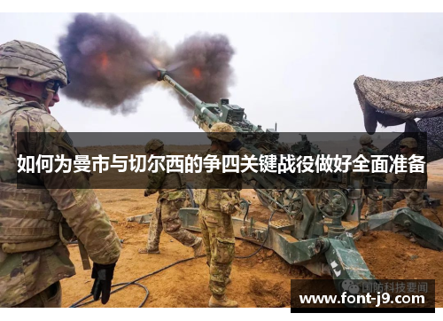 如何为曼市与切尔西的争四关键战役做好全面准备