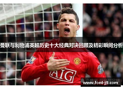 曼联与利物浦英超历史十大经典对决回顾及精彩瞬间分析
