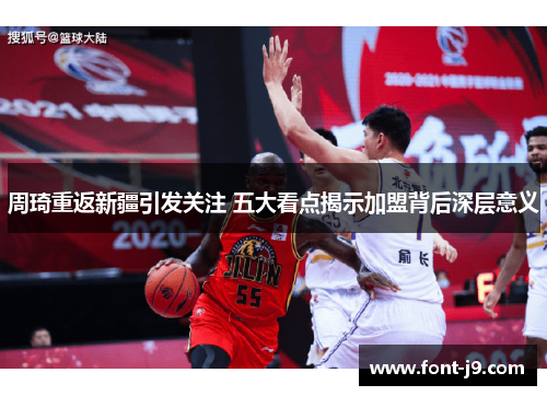 周琦重返新疆引发关注 五大看点揭示加盟背后深层意义 周琦重返新疆引发关注 五大看点揭示加盟背后深层意义