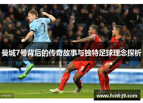 曼城7号背后的传奇故事与独特足球理念探析 曼城7号背后的传奇故事与独特足球理念探析