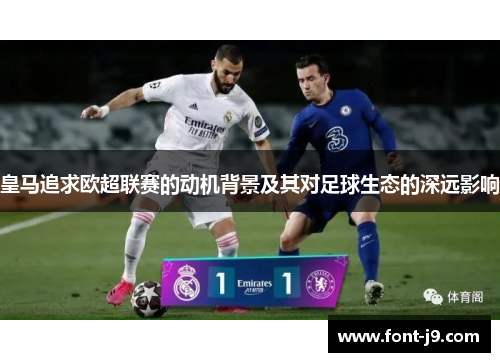 皇马追求欧超联赛的动机背景及其对足球生态的深远影响 皇马追求欧超联赛的动机背景及其对足球生态的深远影响