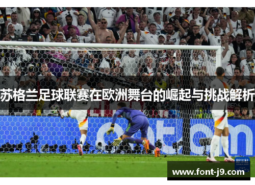 苏格兰足球联赛在欧洲舞台的崛起与挑战解析