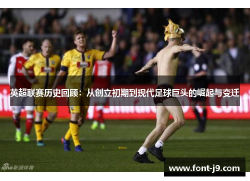 英超联赛历史回顾：从创立初期到现代足球巨头的崛起与变迁