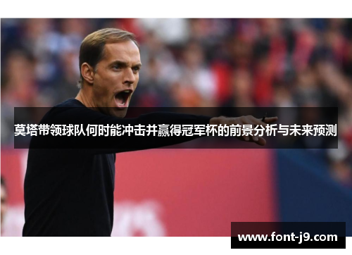 莫塔带领球队何时能冲击并赢得冠军杯的前景分析与未来预测