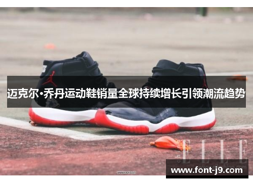 迈克尔·乔丹运动鞋销量全球持续增长引领潮流趋势