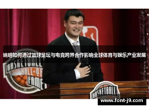 姚明如何通过篮球足坛与电竞跨界合作影响全球体育与娱乐产业发展