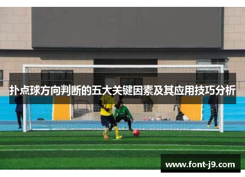 扑点球方向判断的五大关键因素及其应用技巧分析 扑点球方向判断的五大关键因素及其应用技巧分析