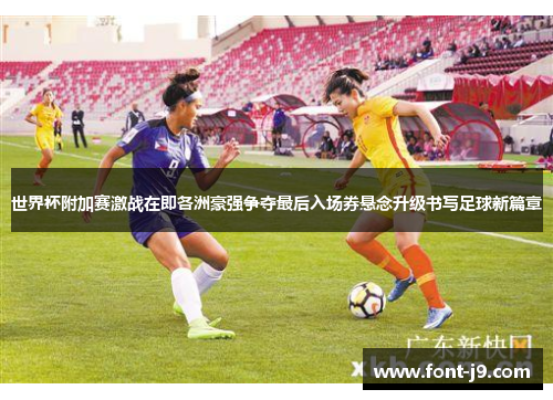世界杯附加赛激战在即各洲豪强争夺最后入场券悬念升级书写足球新篇章