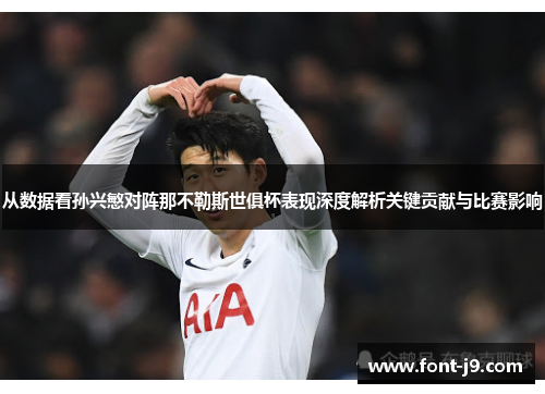 从数据看孙兴慜对阵那不勒斯世俱杯表现深度解析关键贡献与比赛影响