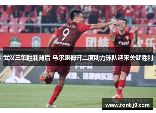 武汉三镇胜利背后 马尔康梅开二度助力球队迎来关键胜利