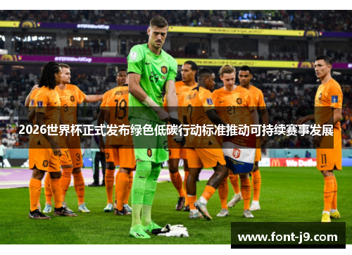2026世界杯正式发布绿色低碳行动标准推动可持续赛事发展