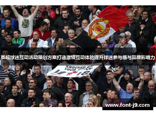 英超球迷互动活动策划方案打造激情互动体验提升球迷参与感与品牌影响力