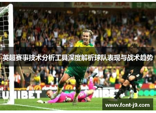 英超赛事技术分析工具深度解析球队表现与战术趋势