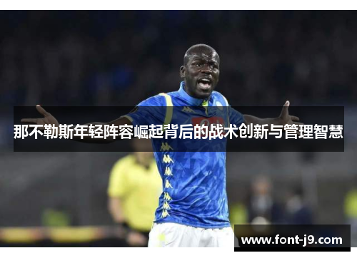 那不勒斯年轻阵容崛起背后的战术创新与管理智慧