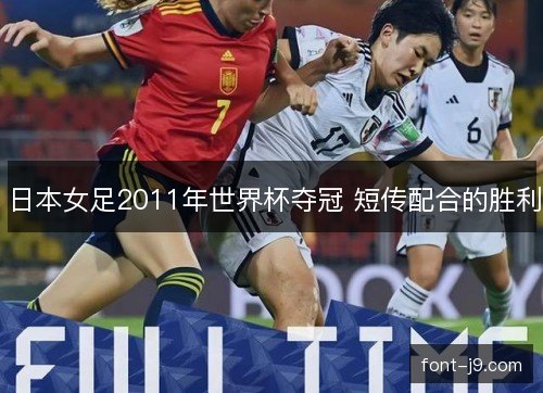日本女足2011年世界杯夺冠 短传配合的胜利 日本女足2011年世界杯夺冠 短传配合的胜利